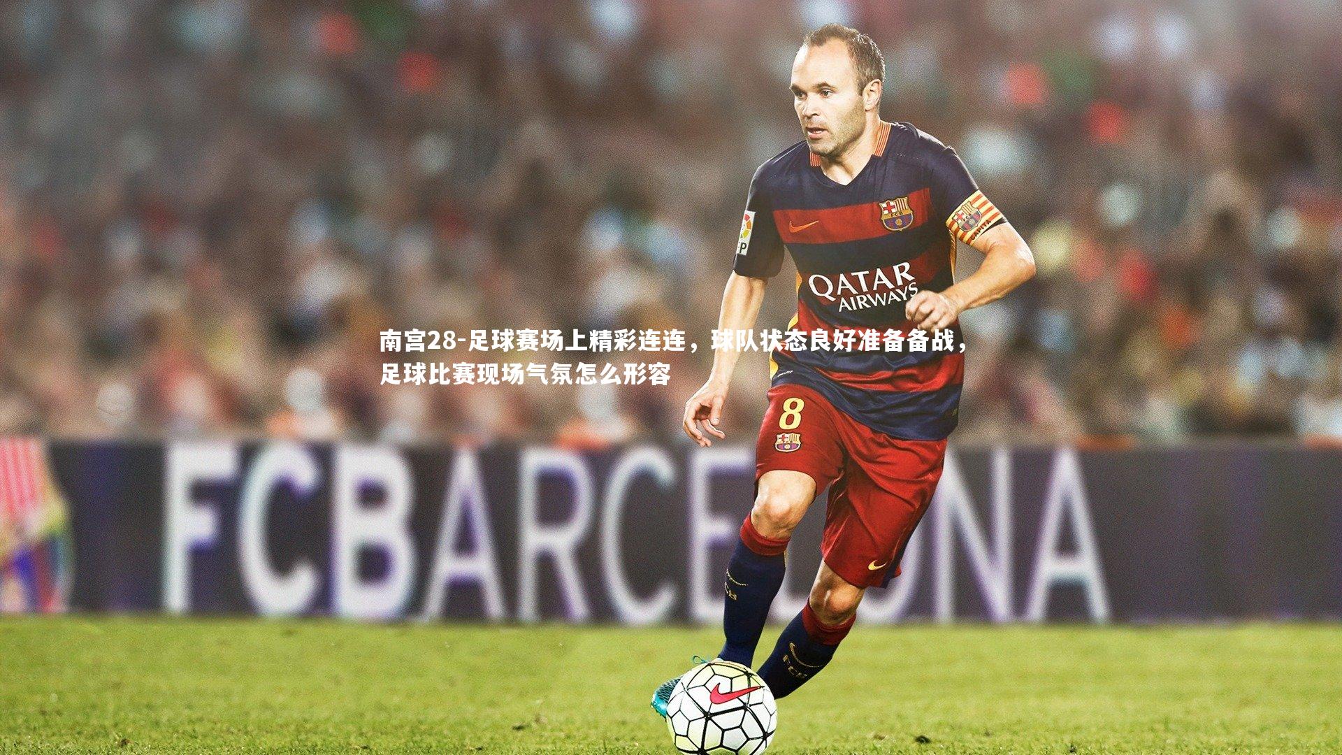 足球赛场上精彩连连，球队状态良好准备备战，足球比赛现场气氛怎么形容