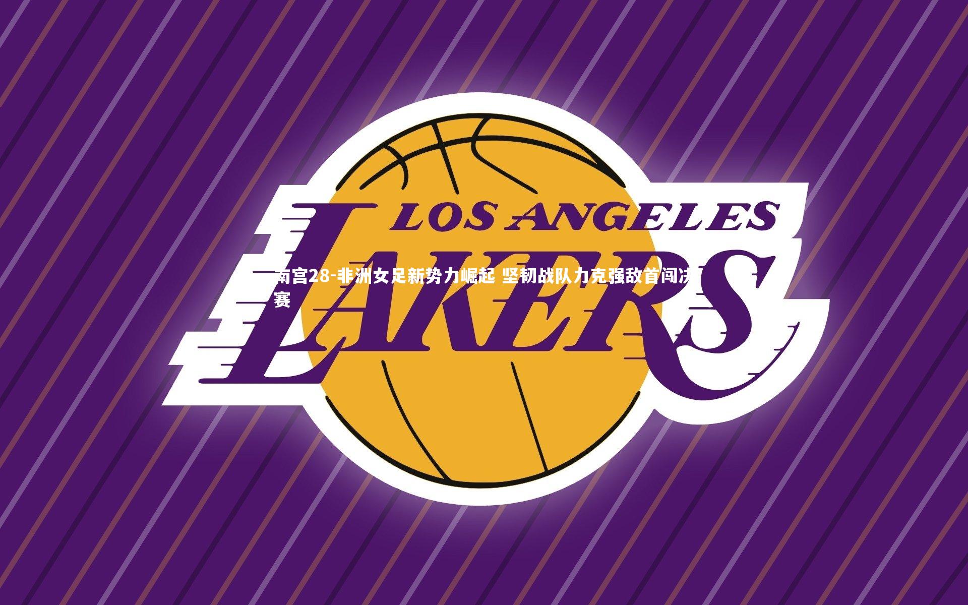 南宫28-非洲女足新势力崛起 坚韧战队力克强敌首闯决赛