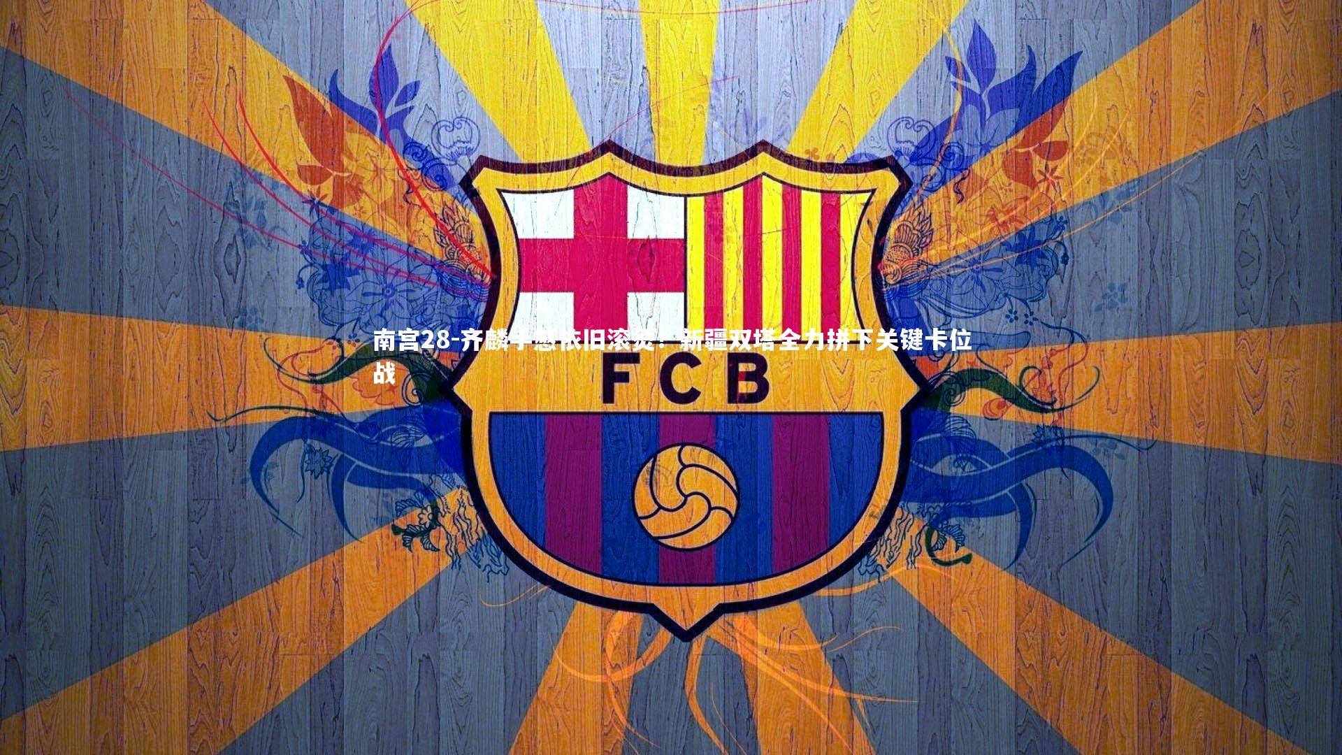 南宫28-齐麟手感依旧滚烫！新疆双塔全力拼下关键卡位战